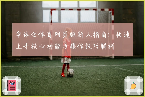 华体会体育网页版新人指南：快速上手核心功能与操作技巧解析